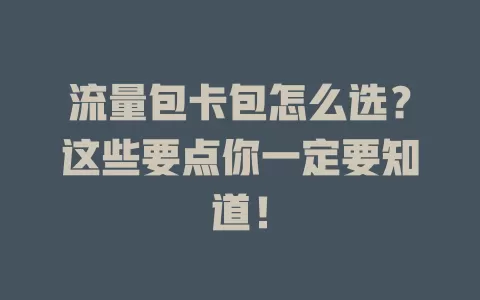 流量包卡包怎么选？这些要点你一定要知道！