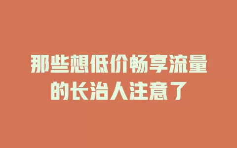 那些想低价畅享流量的长治人注意了