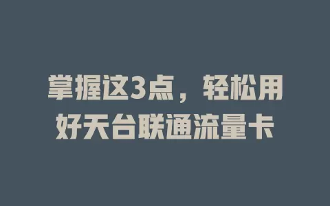 掌握这3点，轻松用好天台联通流量卡