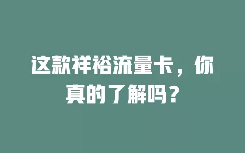 这款祥裕流量卡，你真的了解吗？