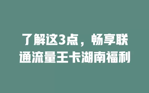 了解这3点，畅享联通流量王卡湖南福利