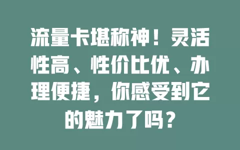 流量卡堪称神！灵活性高、性价比优、办理便捷，你感受到它的魅力了吗？