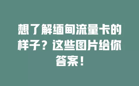 想了解缅甸流量卡的样子？这些图片给你答案！