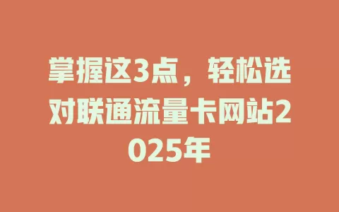 掌握这3点，轻松选对联通流量卡网站2025年