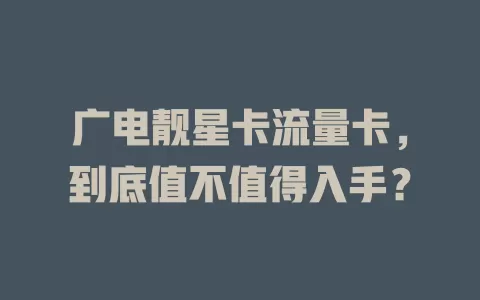 广电靓星卡流量卡，到底值不值得入手？