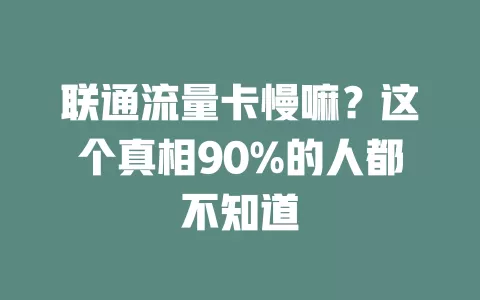 联通流量卡慢嘛？这个真相90%的人都不知道