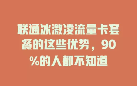 联通冰激凌流量卡套餐的这些优势，90%的人都不知道