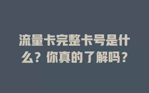 流量卡完整卡号是什么？你真的了解吗？
