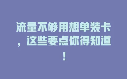 流量不够用想单装卡，这些要点你得知道！