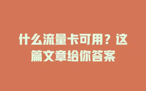 什么流量卡可用？这篇文章给你答案