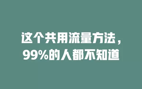 这个共用流量方法，99%的人都不知道