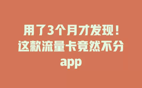 用了3个月才发现！这款流量卡竟然不分app