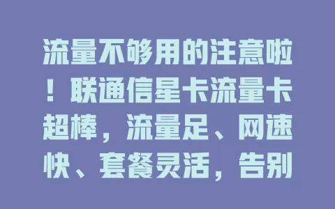 流量不够用的注意啦！联通信星卡流量卡超棒，流量足、网速快、套餐灵活，告别流量焦虑就选它！