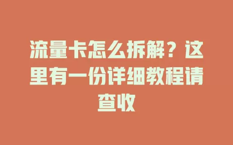 流量卡怎么拆解？这里有一份详细教程请查收