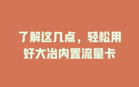 了解这几点，轻松用好大冶内置流量卡
