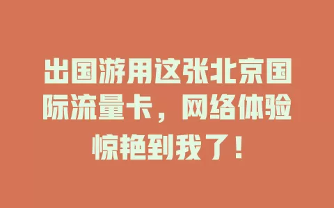 出国游用这张北京国际流量卡，网络体验惊艳到我了！