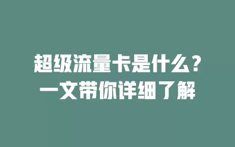 超级流量卡是什么？一文带你详细了解