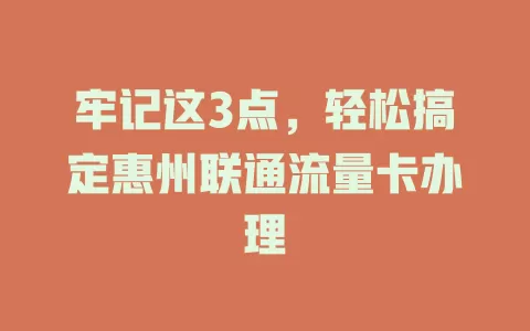 牢记这3点，轻松搞定惠州联通流量卡办理
