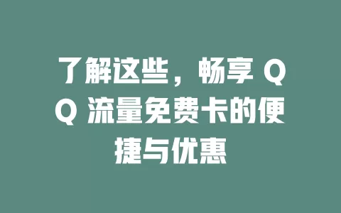了解这些，畅享 QQ 流量免费卡的便捷与优惠