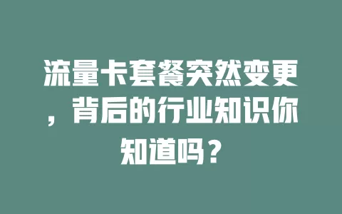 流量卡套餐突然变更，背后的行业知识你知道吗？