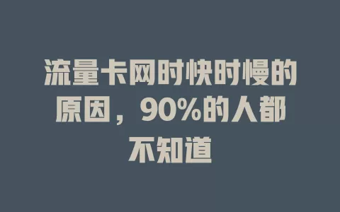 流量卡网时快时慢的原因，90%的人都不知道