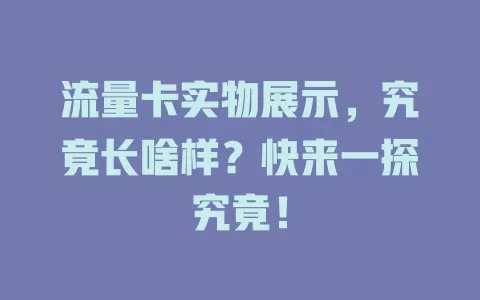 流量卡实物展示，究竟长啥样？快来一探究竟！