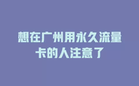 想在广州用永久流量卡的人注意了