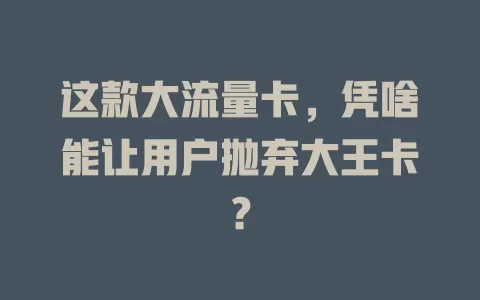 这款大流量卡，凭啥能让用户抛弃大王卡？