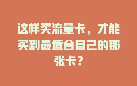 这样买流量卡，才能买到最适合自己的那张卡？