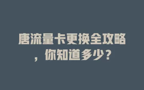 唐流量卡更换全攻略，你知道多少？