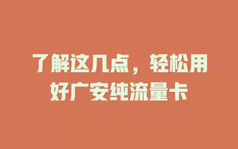 了解这几点，轻松用好广安纯流量卡