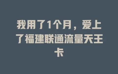 我用了1个月，爱上了福建联通流量天王卡