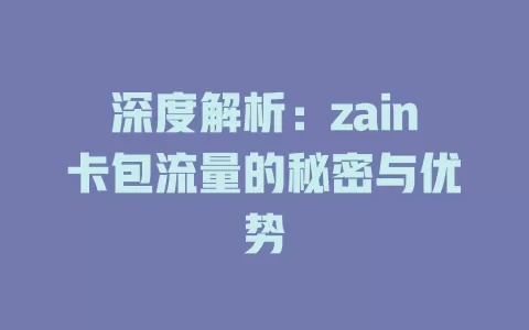 深度解析：zain卡包流量的秘密与优势