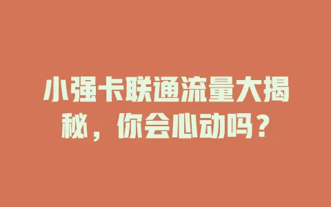 小强卡联通流量大揭秘，你会心动吗？