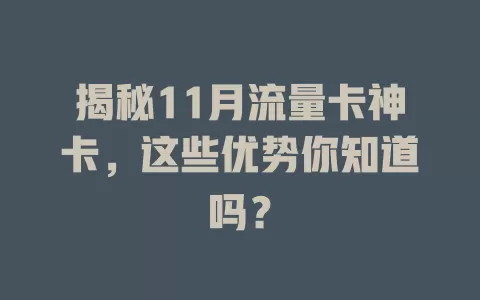 揭秘11月流量卡神卡，这些优势你知道吗？