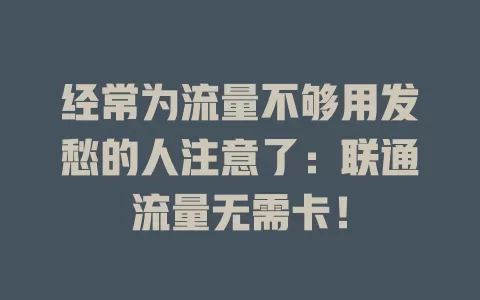 经常为流量不够用发愁的人注意了：联通流量无需卡！