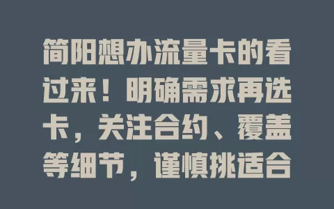 简阳想办流量卡的看过来！明确需求再选卡，关注合约、覆盖等细节，谨慎挑适合的，畅享便捷网络生活