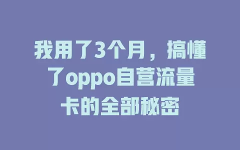 我用了3个月，搞懂了oppo自营流量卡的全部秘密