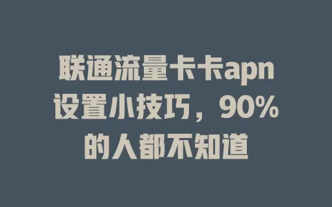 联通流量卡卡apn设置小技巧，90%的人都不知道