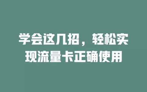 学会这几招，轻松实现流量卡正确使用