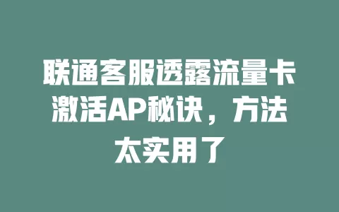 联通客服透露流量卡激活AP秘诀，方法太实用了