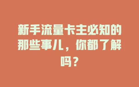 新手流量卡主必知的那些事儿，你都了解吗？