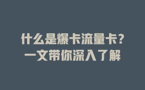什么是爆卡流量卡？一文带你深入了解
