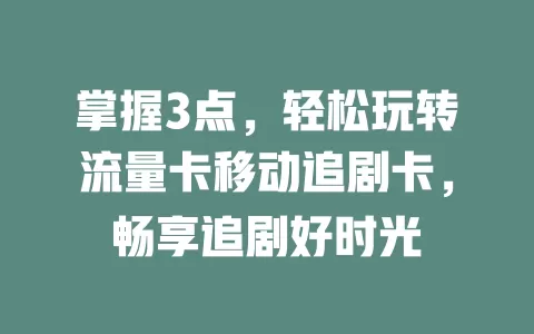 掌握3点，轻松玩转流量卡移动追剧卡，畅享追剧好时光