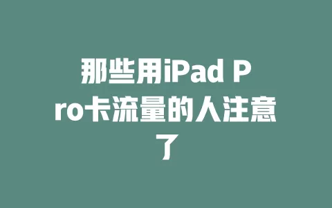 那些用iPad Pro卡流量的人注意了