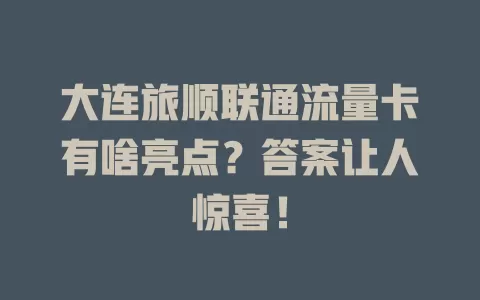 大连旅顺联通流量卡有啥亮点？答案让人惊喜！