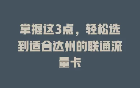 掌握这3点，轻松选到适合达州的联通流量卡