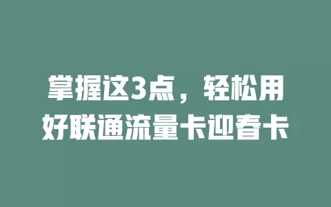 掌握这3点，轻松用好联通流量卡迎春卡