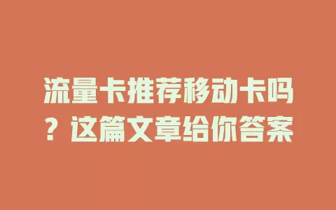 流量卡推荐移动卡吗？这篇文章给你答案