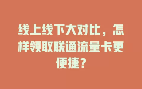 线上线下大对比，怎样领取联通流量卡更便捷？
